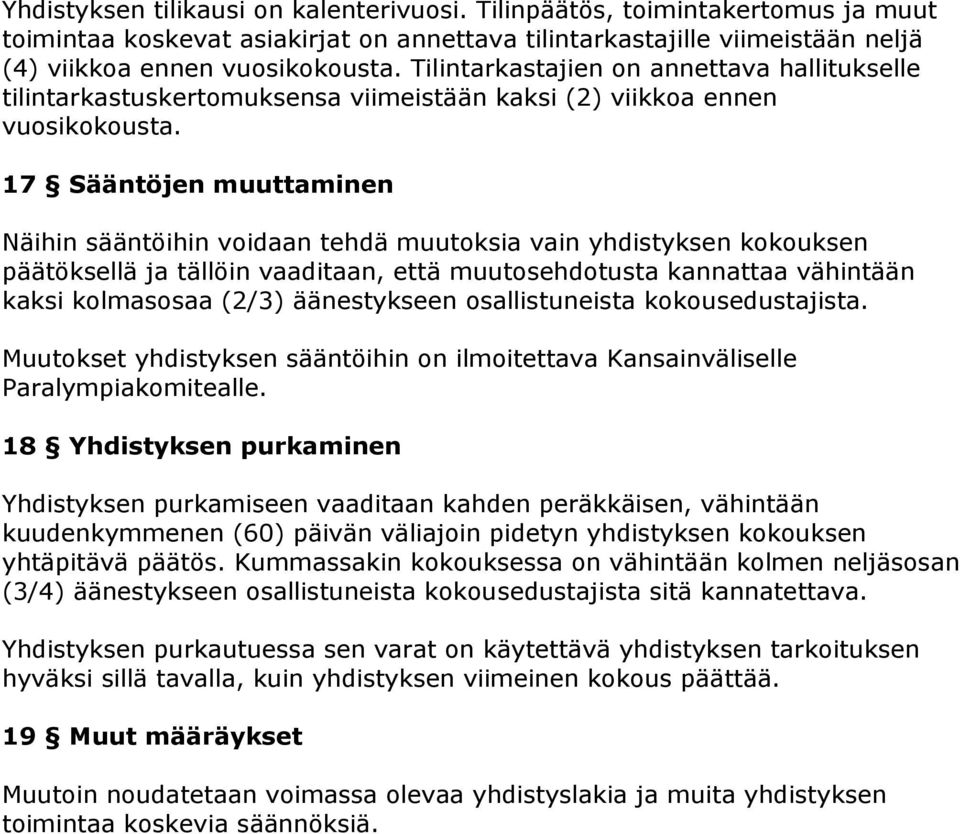 17 Sääntöjen muuttaminen Näihin sääntöihin voidaan tehdä muutoksia vain yhdistyksen kokouksen päätöksellä ja tällöin vaaditaan, että muutosehdotusta kannattaa vähintään kaksi kolmasosaa (2/3)