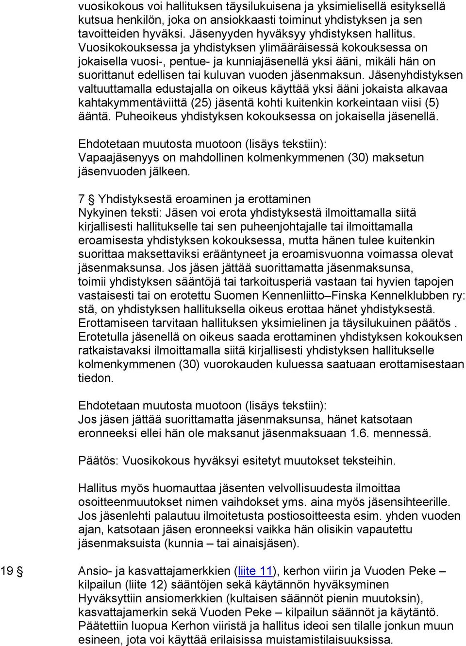 Vuosikokouksessa ja yhdistyksen ylimääräisessä kokouksessa on jokaisella vuosi-, pentue- ja kunniajäsenellä yksi ääni, mikäli hän on suorittanut edellisen tai kuluvan vuoden jäsenmaksun.