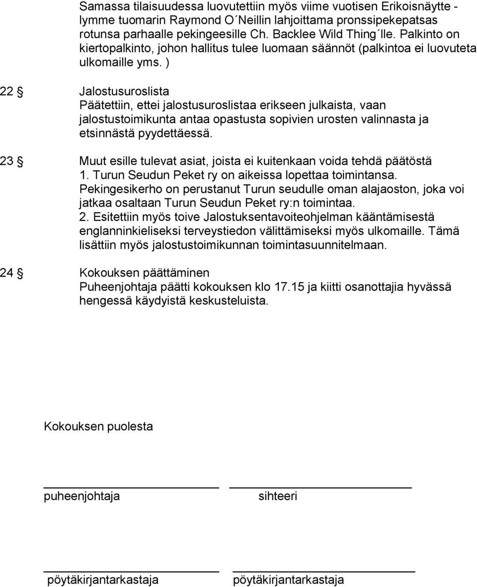 ) 22 Jalostusuroslista Päätettiin, ettei jalostusuroslistaa erikseen julkaista, vaan jalostustoimikunta antaa opastusta sopivien urosten valinnasta ja etsinnästä pyydettäessä.
