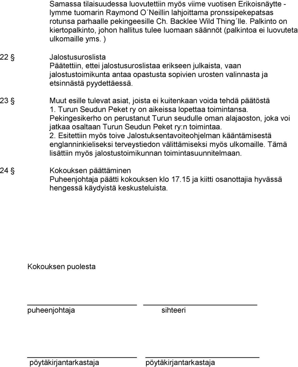 ) 22 Jalostusuroslista Päätettiin, ettei jalostusuroslistaa erikseen julkaista, vaan jalostustoimikunta antaa opastusta sopivien urosten valinnasta ja etsinnästä pyydettäessä.