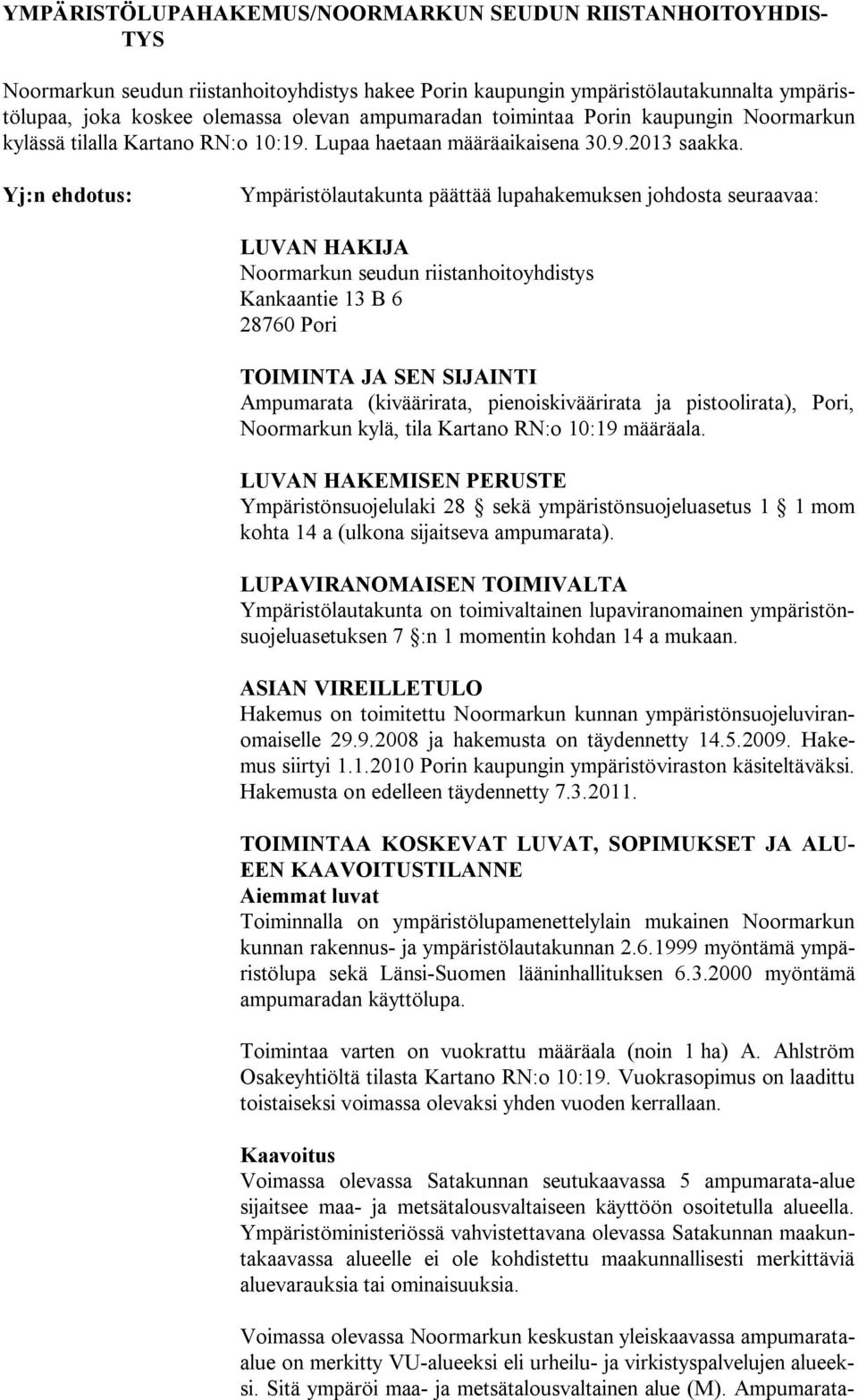 Yj:n ehdotus: Ympäristölautakunta päättää lupahakemuksen johdosta seuraavaa: LUVAN HAKIJA Noormarkun seudun riistanhoitoyhdistys Kankaantie 13 B 6 28760 Pori TOIMINTA JA SEN SIJAINTI Ampumarata