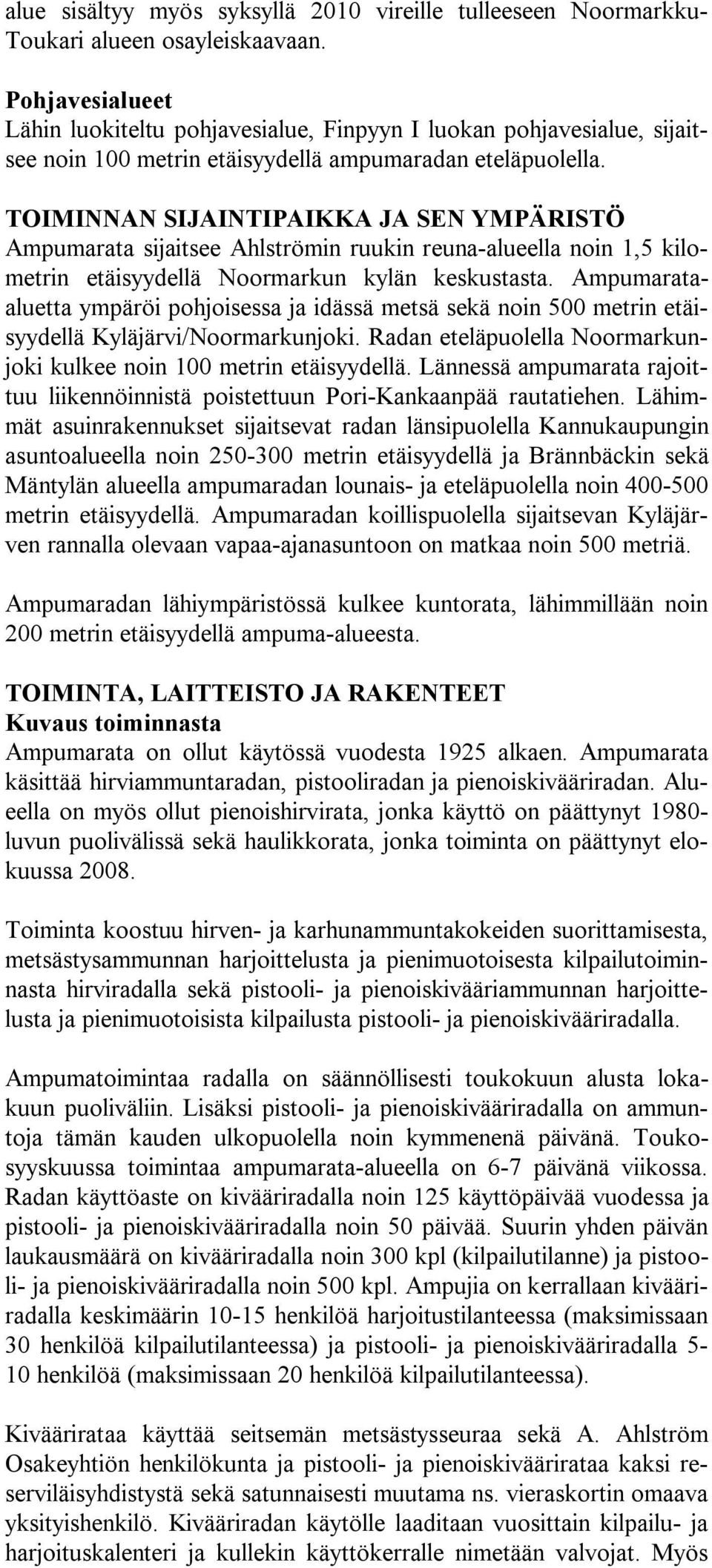 TOIMINNAN SIJAINTIPAIKKA JA SEN YMPÄRISTÖ Ampumarata sijaitsee Ahlströmin ruukin reuna-alueella noin 1,5 kilometrin etäisyydellä Noormarkun kylän keskustasta.