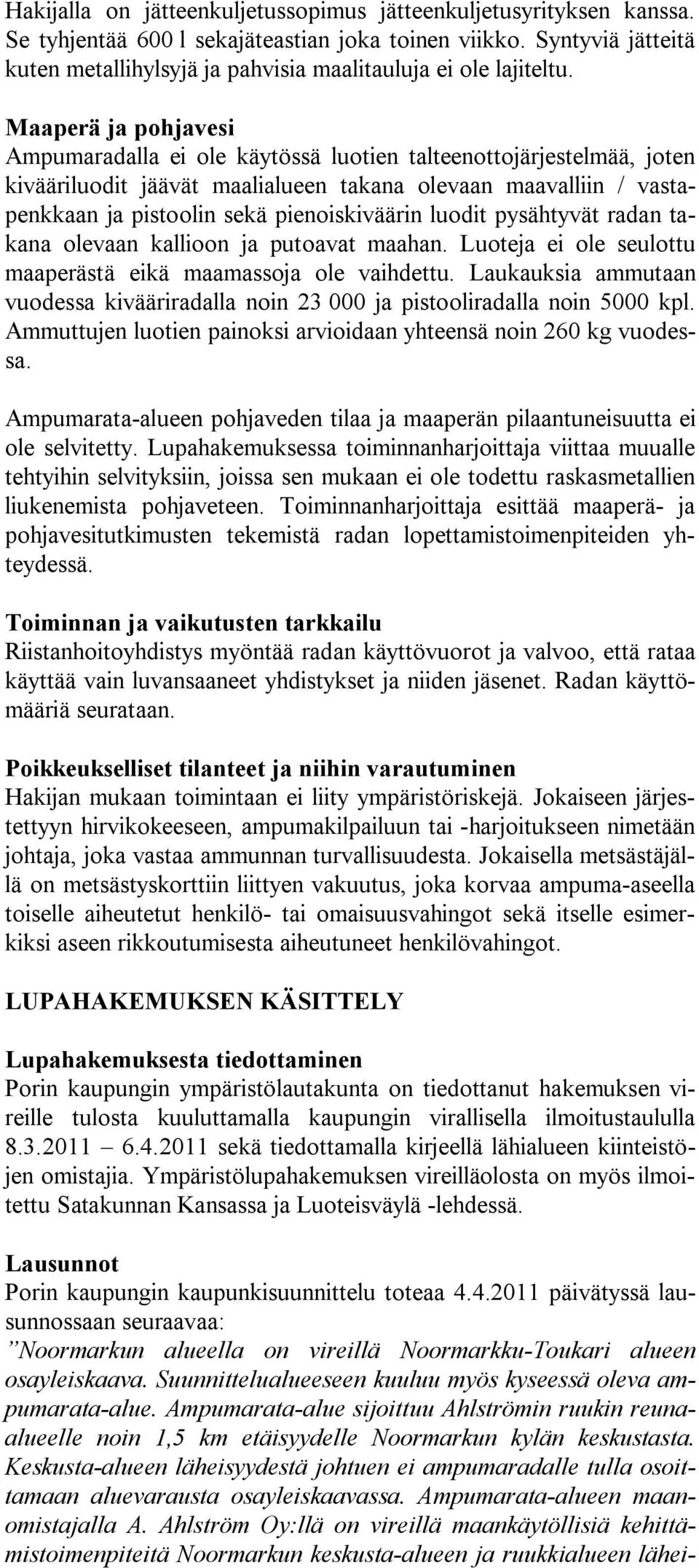 Maaperä ja pohjavesi Ampumaradalla ei ole käytössä luotien talteenottojärjestelmää, joten kivääriluodit jäävät maalialueen takana olevaan maavalliin / vastapenkkaan ja pistoolin sekä pienoiskiväärin