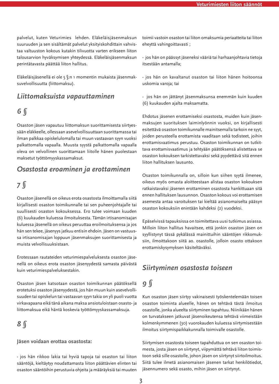 Eläkeläisjäsenmaksun perintätavasta päättää liiton hallitus. Eläkeläisjäsenellä ei ole 5 :n 1 momentin mukaista jäsenmaksuvelvollisuutta (liittomaksu).