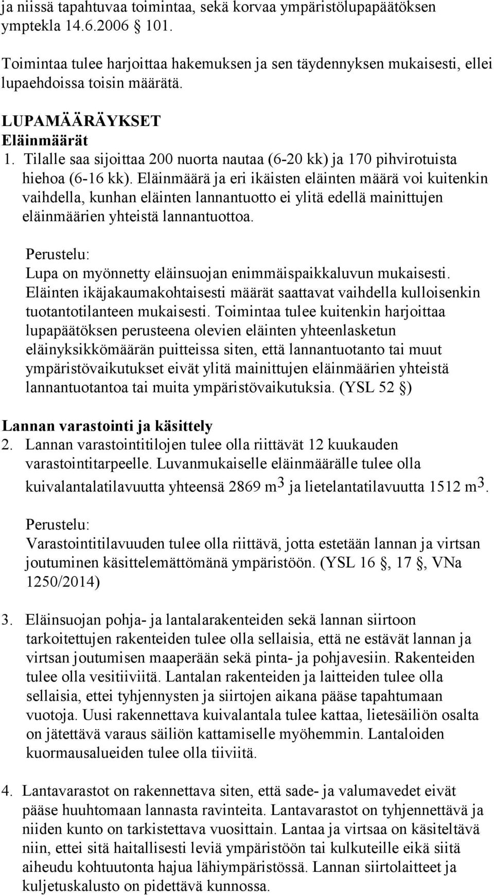 Eläinmäärä ja eri ikäisten eläinten määrä voi kuitenkin vaihdella, kunhan eläinten lannantuotto ei ylitä edellä mainittujen eläinmäärien yhteistä lannantuottoa.