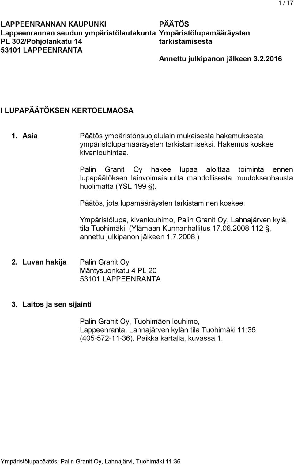 Palin Granit Oy hakee lupaa aloittaa toiminta ennen lupapäätöksen lainvoimaisuutta mahdollisesta muutoksenhausta huolimatta (YSL 199 ).