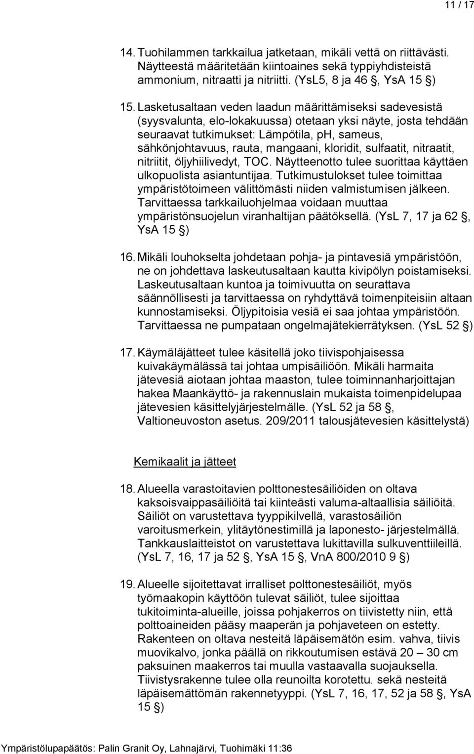 kloridit, sulfaatit, nitraatit, nitriitit, öljyhiilivedyt, TOC. Näytteenotto tulee suorittaa käyttäen ulkopuolista asiantuntijaa.