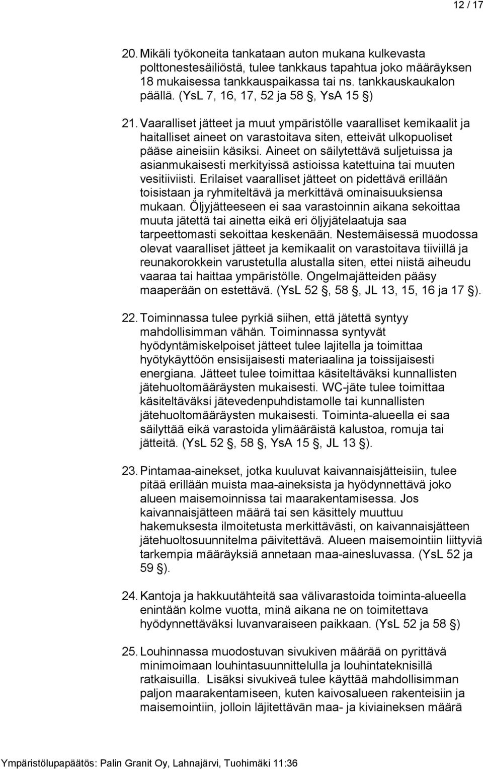 Aineet on säilytettävä suljetuissa ja asianmukaisesti merkityissä astioissa katettuina tai muuten vesitiiviisti.