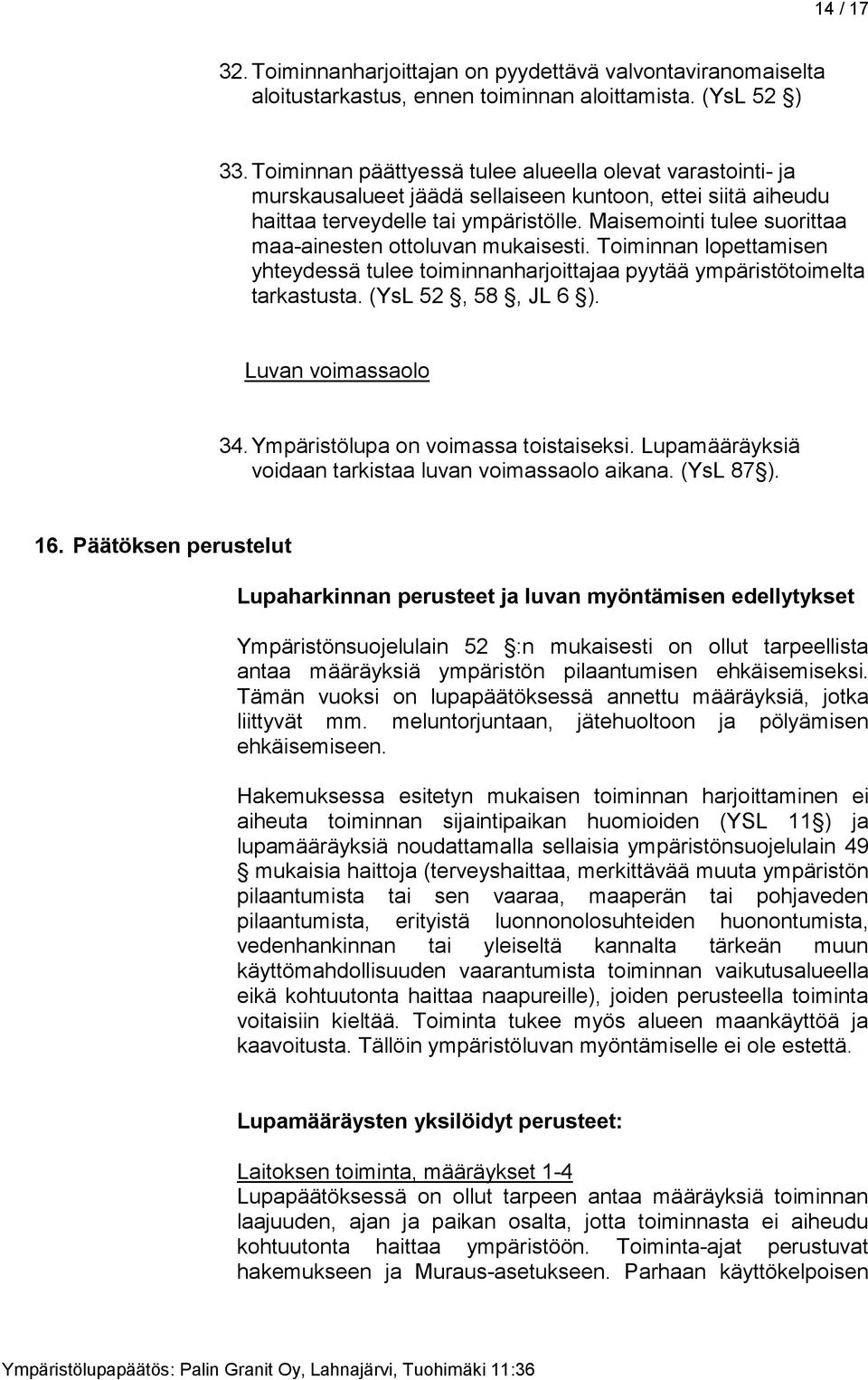 Maisemointi tulee suorittaa maa-ainesten ottoluvan mukaisesti. Toiminnan lopettamisen yhteydessä tulee toiminnanharjoittajaa pyytää ympäristötoimelta tarkastusta. (YsL 52, 58, JL 6 ).