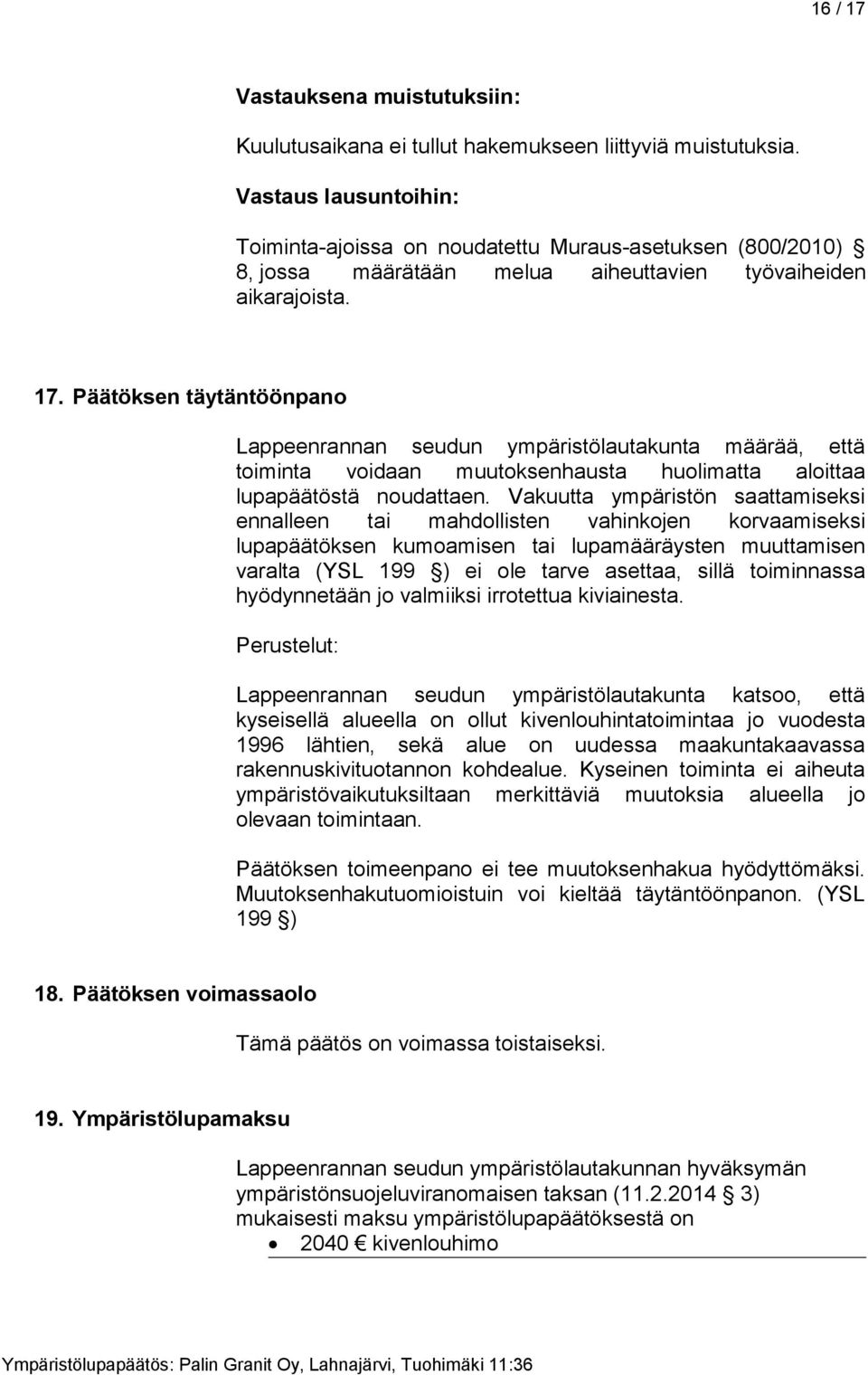 Päätöksen täytäntöönpano Lappeenrannan seudun ympäristölautakunta määrää, että toiminta voidaan muutoksenhausta huolimatta aloittaa lupapäätöstä noudattaen.