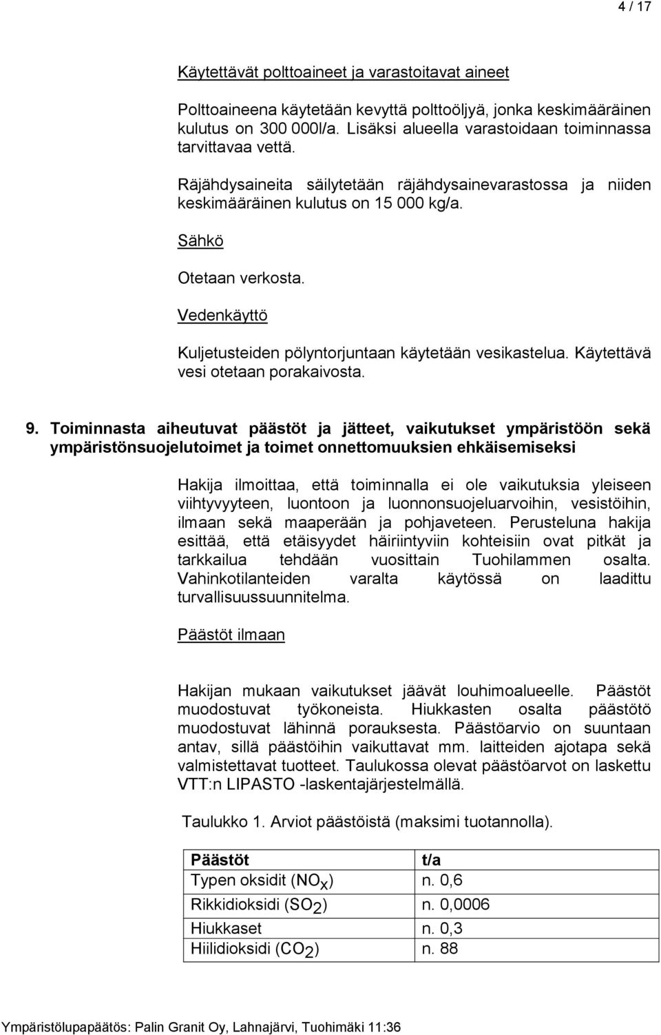 Vedenkäyttö Kuljetusteiden pölyntorjuntaan käytetään vesikastelua. Käytettävä vesi otetaan porakaivosta. 9.