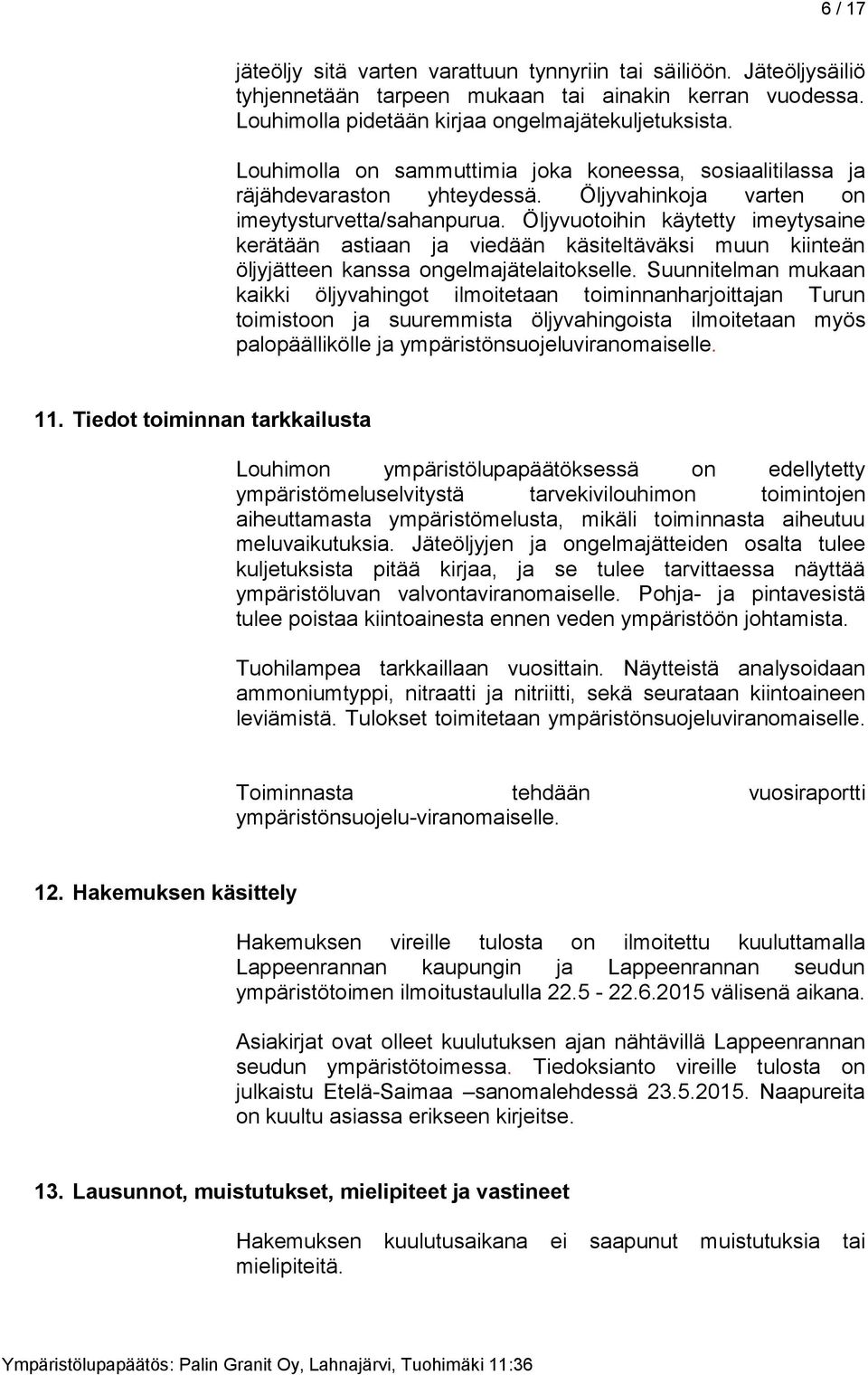 Öljyvuotoihin käytetty imeytysaine kerätään astiaan ja viedään käsiteltäväksi muun kiinteän öljyjätteen kanssa ongelmajätelaitokselle.