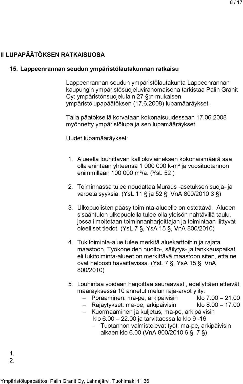 :n mukaisen ympäristölupapäätöksen (17.6.2008) lupamääräykset. Tällä päätöksellä korvataan kokonaisuudessaan 17.06.2008 myönnetty ympäristölupa ja sen lupamääräykset. Uudet lupamääräykset: 1.