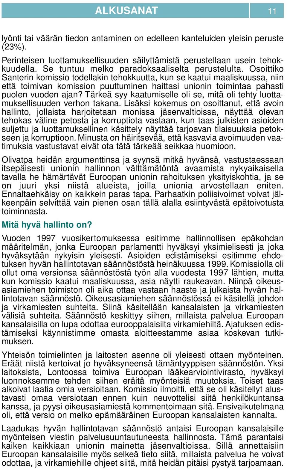 Osoittiko Santerin komissio todellakin tehokkuutta, kun se kaatui maaliskuussa, niin että toimivan komission puuttuminen haittasi unionin toimintaa pahasti puolen vuoden ajan?