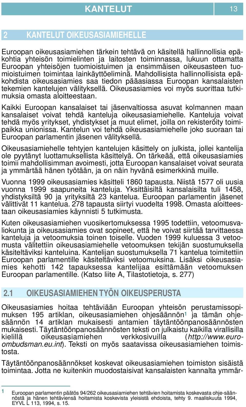Mahdollisista hallinnollisista epäkohdista oikeusasiamies saa tiedon pääasiassa Euroopan kansalaisten tekemien kantelujen välityksellä.