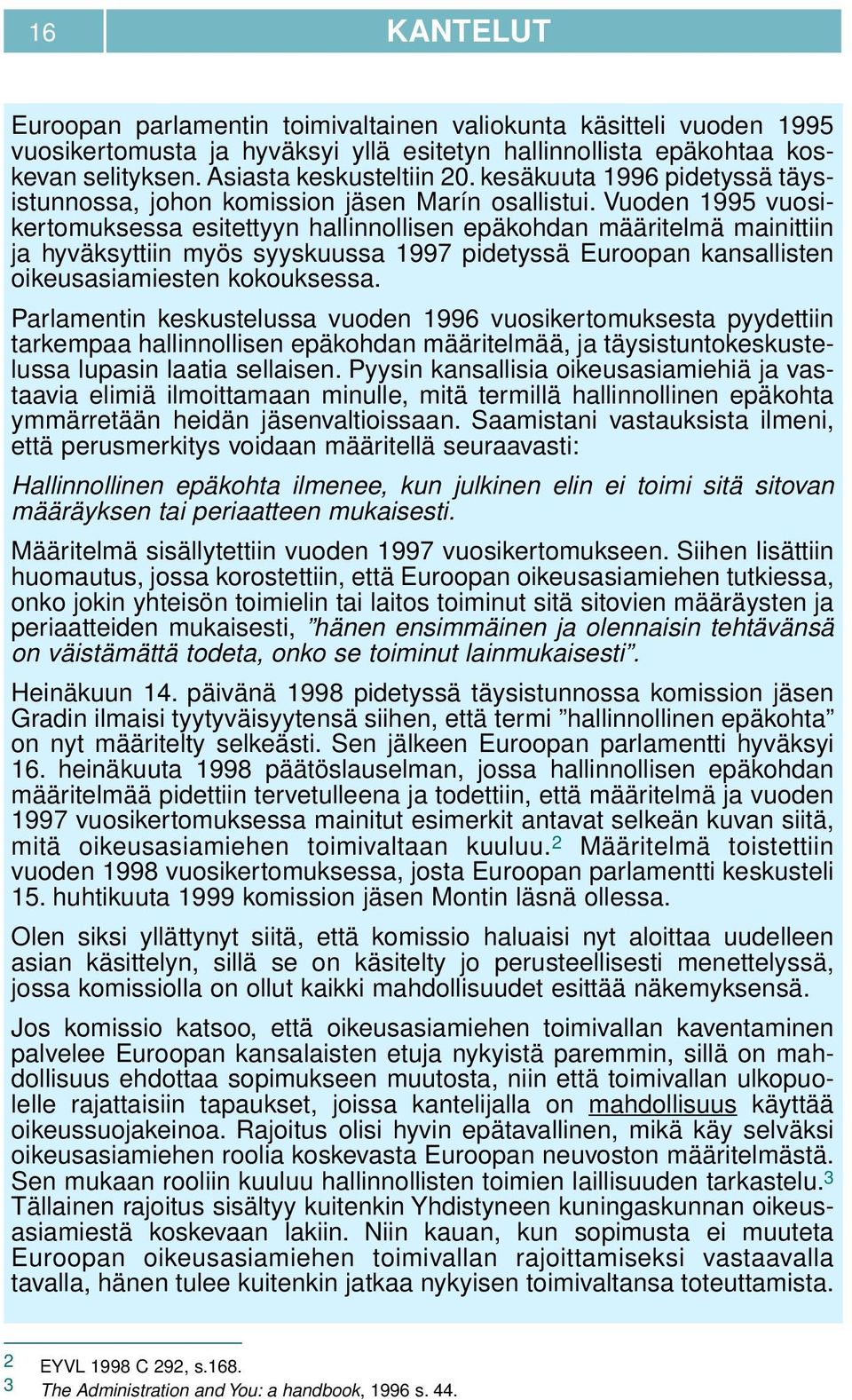 Vuoden 1995 vuosikertomuksessa esitettyyn hallinnollisen epäkohdan määritelmä mainittiin ja hyväksyttiin myös syyskuussa 1997 pidetyssä Euroopan kansallisten oikeusasiamiesten kokouksessa.