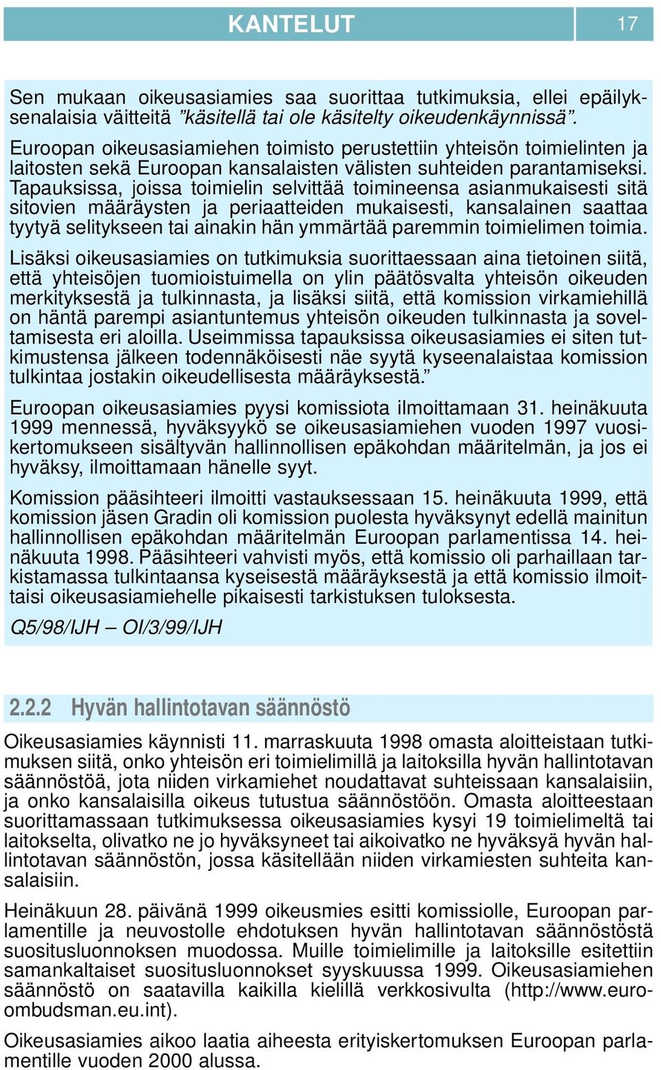 Tapauksissa, joissa toimielin selvittää toimineensa asianmukaisesti sitä sitovien määräysten ja periaatteiden mukaisesti, kansalainen saattaa tyytyä selitykseen tai ainakin hän ymmärtää paremmin