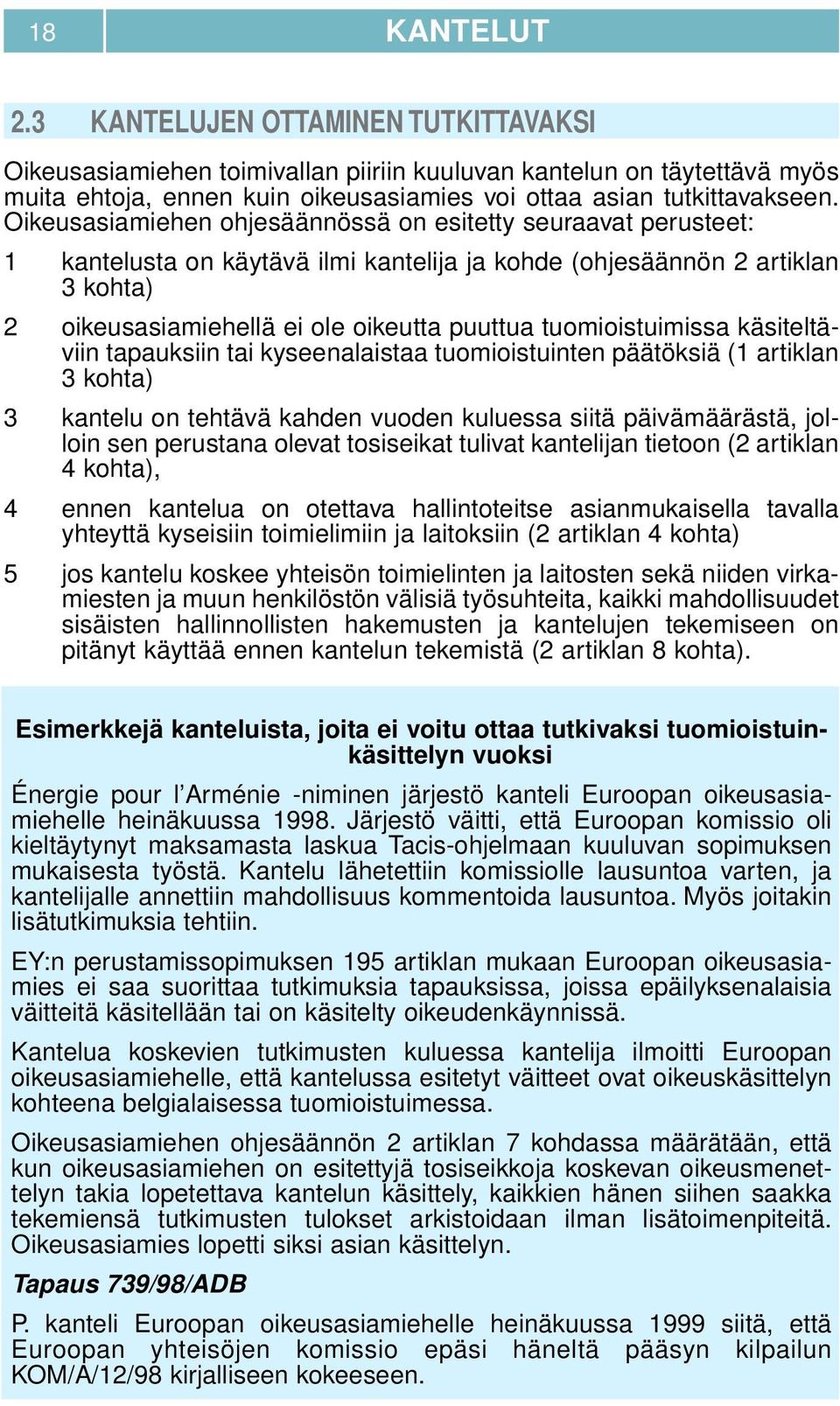 tuomioistuimissa käsiteltäviin tapauksiin tai kyseenalaistaa tuomioistuinten päätöksiä (1 artiklan 3 kohta) 3 kantelu on tehtävä kahden vuoden kuluessa siitä päivämäärästä, jolloin sen perustana