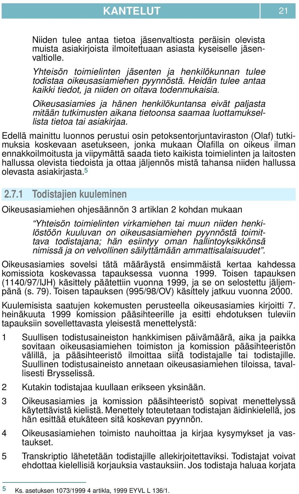 Oikeusasiamies ja hänen henkilökuntansa eivät paljasta mitään tutkimusten aikana tietoonsa saamaa luottamuksellista tietoa tai asiakirjaa.