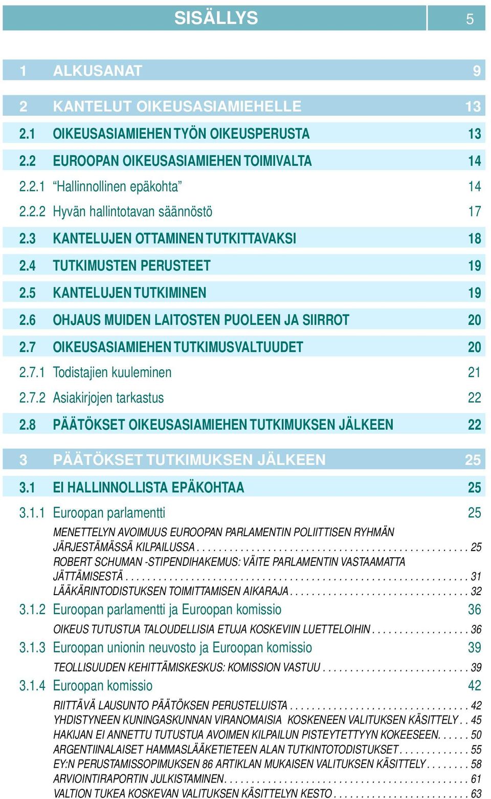 7.2 Asiakirjojen tarkastus 22 2.8 PÄÄTÖKSET OIKEUSASIAMIEHEN TUTKIMUKSEN JÄLKEEN 22 3 PÄÄTÖKSET TUTKIMUKSEN JÄLKEEN 25 3.1 