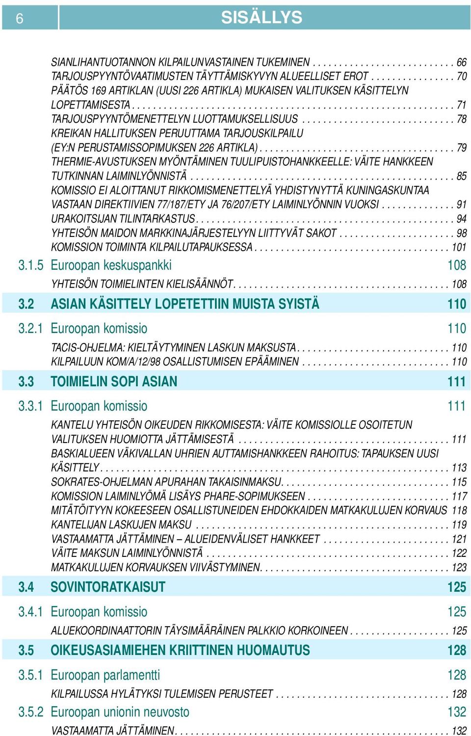 ............................ 78 KREIKAN HALLITUKSEN PERUUTTAMA TARJOUSKILPAILU (EY:N PERUSTAMISSOPIMUKSEN 226 ARTIKLA).