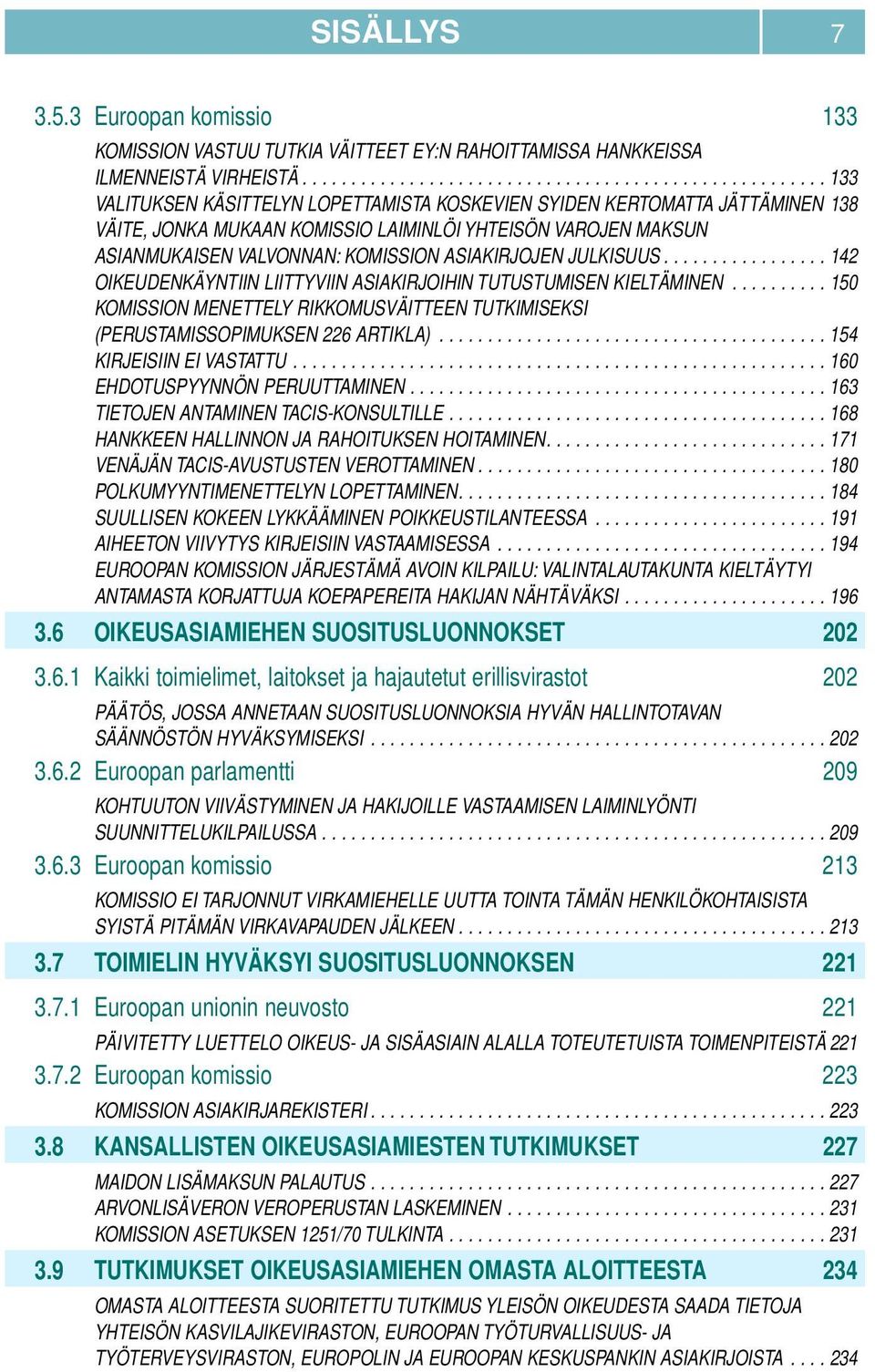 ASIANMUKAISEN VALVONNAN: KOMISSION ASIAKIRJOJEN JULKISUUS................. 142 OIKEUDENKÄYNTIIN LIITTYVIIN ASIAKIRJOIHIN TUTUSTUMISEN KIELTÄMINEN.