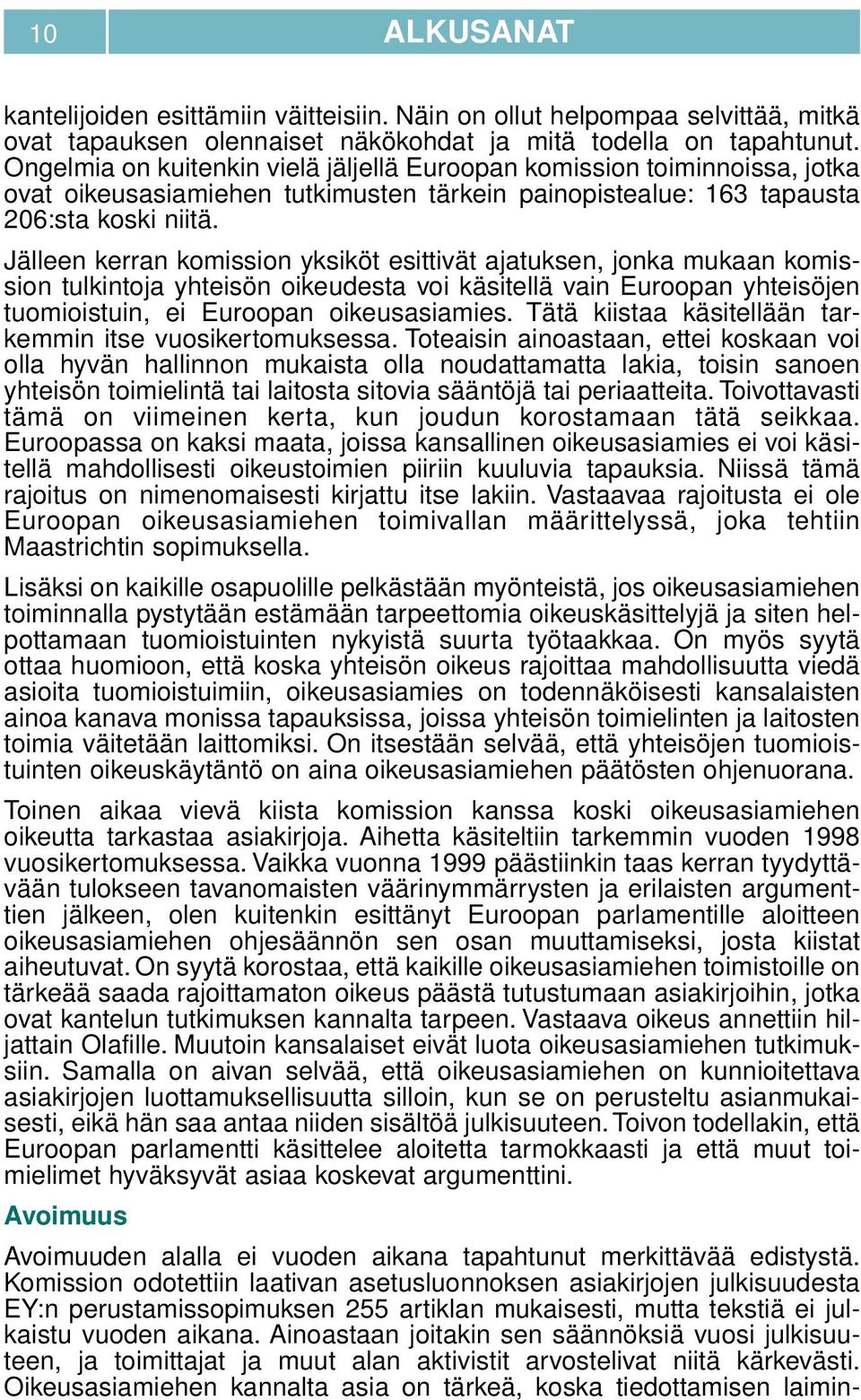 Jälleen kerran komission yksiköt esittivät ajatuksen, jonka mukaan komission tulkintoja yhteisön oikeudesta voi käsitellä vain Euroopan yhteisöjen tuomioistuin, ei Euroopan oikeusasiamies.
