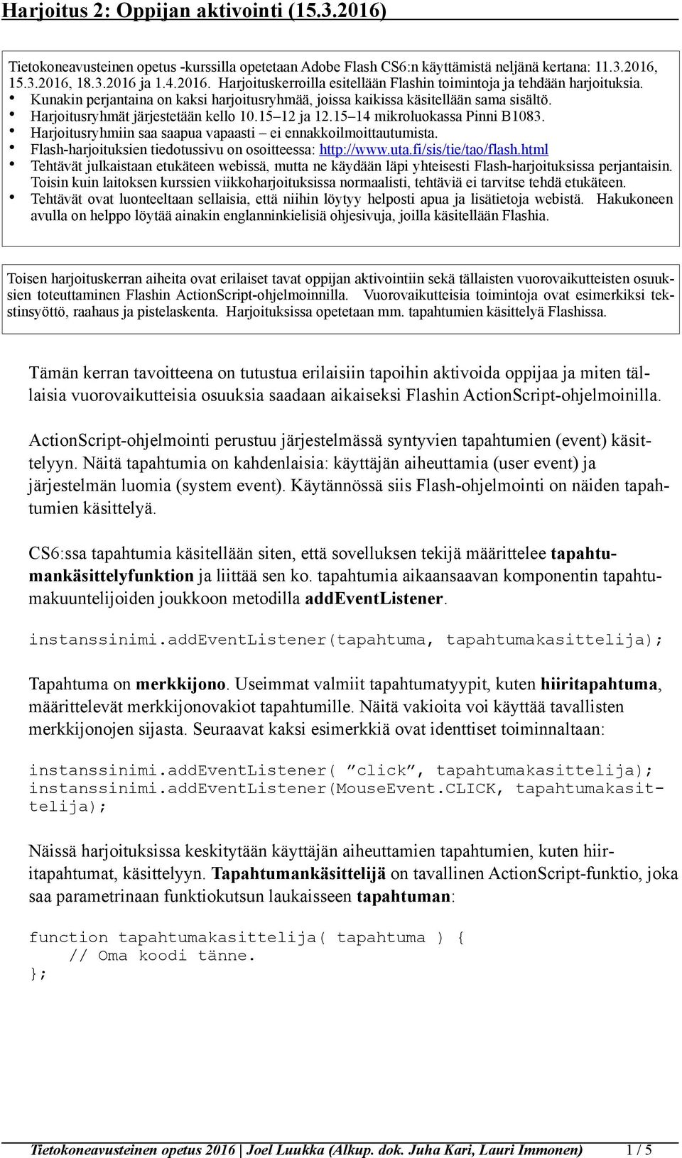 Harjoitusryhmiin saa saapua vapaasti ei ennakkoilmoittautumista. Flash-harjoituksien tiedotussivu on osoitteessa: http://www.uta.fi/sis/tie/tao/flash.