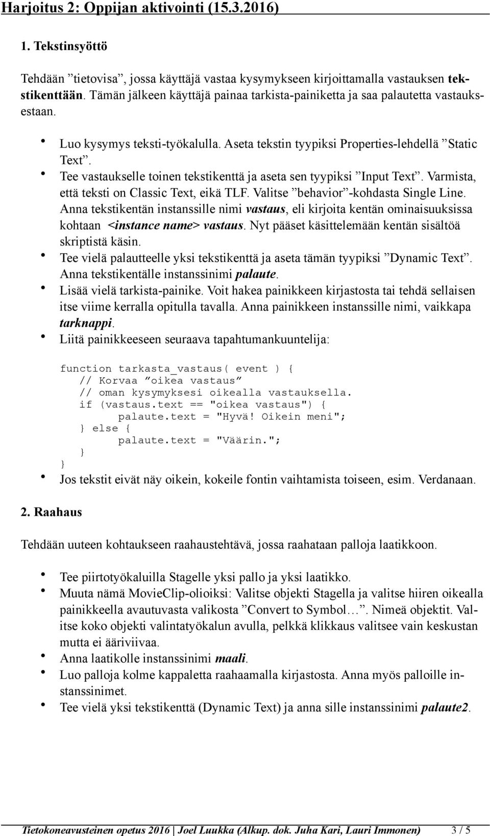 Varmista, että teksti on Classic Text, eikä TLF. Valitse behavior -kohdasta Single Line.