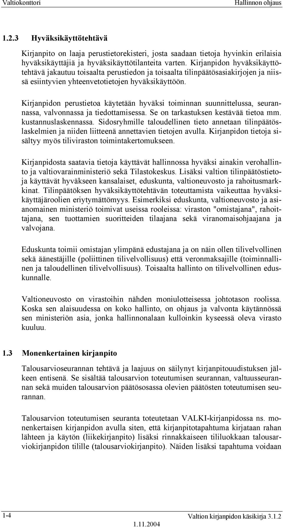 Kirjanpidon perustietoa käytetään hyväksi toiminnan suunnittelussa, seurannassa, valvonnassa ja tiedottamisessa. Se on tarkastuksen kestävää tietoa mm. kustannuslaskennassa.