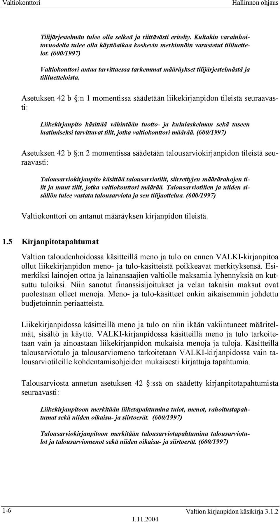 Asetuksen 42 b :n 1 momentissa säädetään liikekirjanpidon tileistä seuraavasti: Liikekirjanpito käsittää vähintään tuotto- ja kululaskelman sekä taseen laatimiseksi tarvittavat tilit, jotka