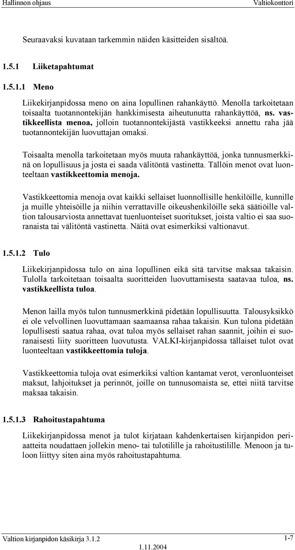 vastikkeellista menoa, jolloin tuotannontekijästä vastikkeeksi annettu raha jää tuotannontekijän luovuttajan omaksi.