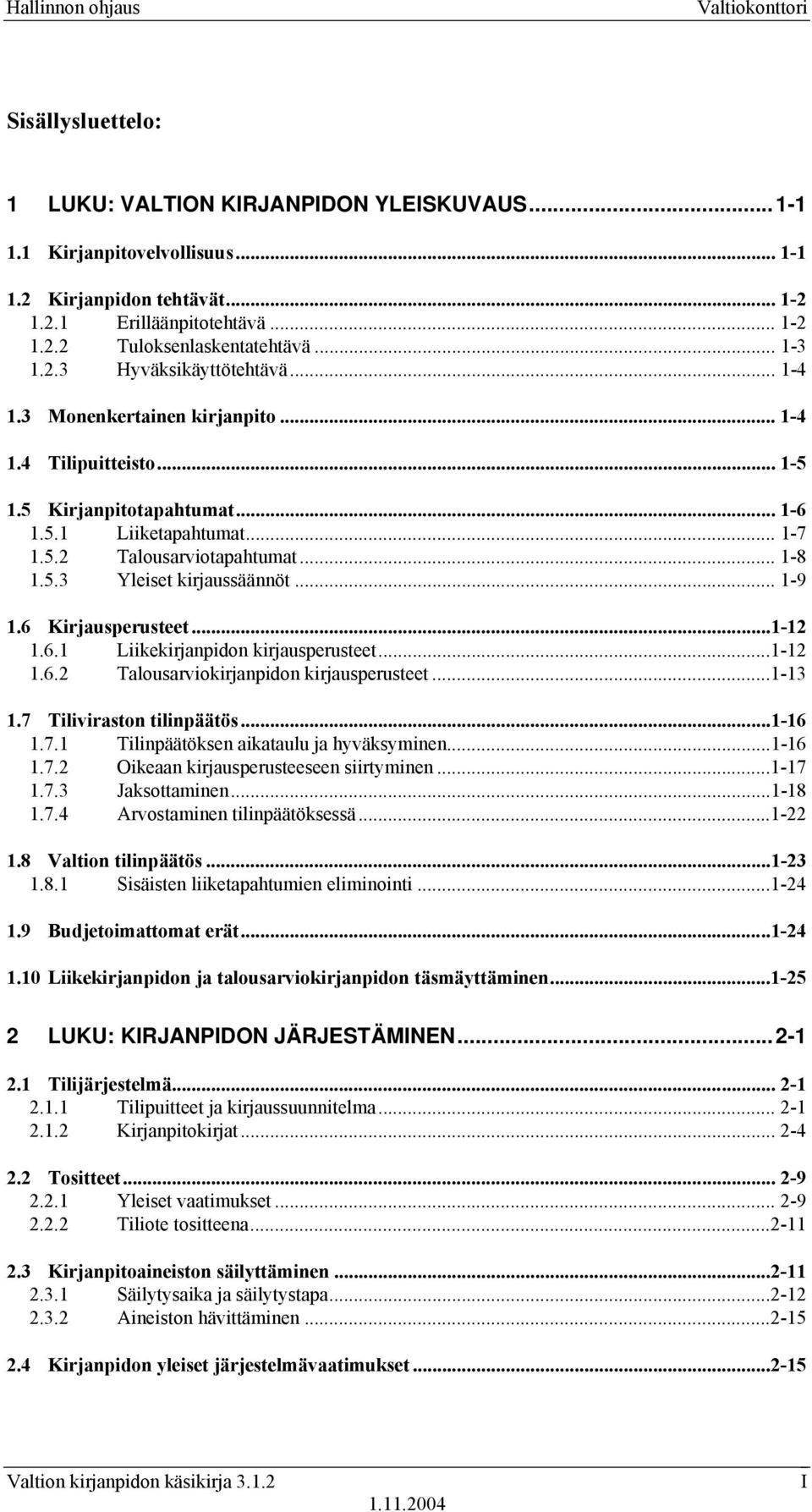 .. 1-8 Yleiset kirjaussäännöt... 1-9 1.6 Kirjausperusteet...1-12 1.6.1 Liikekirjanpidon kirjausperusteet...1-12 1.6.2 Talousarviokirjanpidon kirjausperusteet...1-13 1.7 Tiliviraston tilinpäätös.