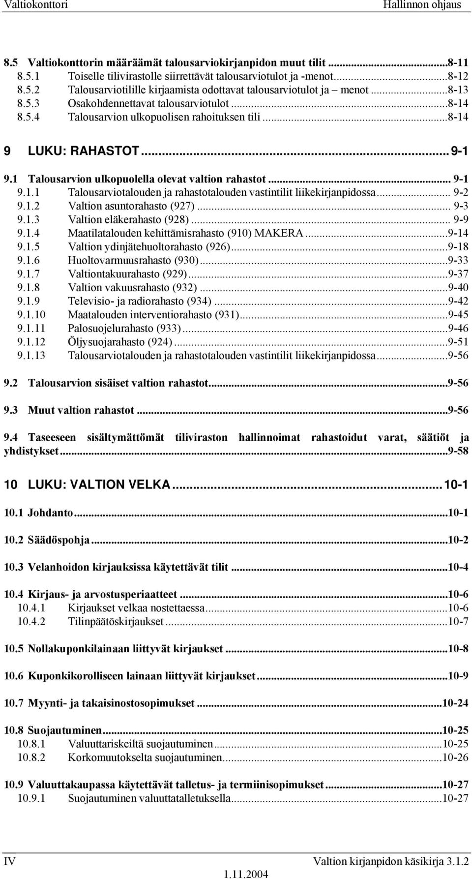 .. 9-2 9.1.2 Valtion asuntorahasto (927)... 9-3 9.1.3 Valtion eläkerahasto (928)... 9-9 9.1.4 Maatilatalouden kehittämisrahasto (910) MAKERA...9-14 9.1.5 Valtion ydinjätehuoltorahasto (926)...9-18 9.