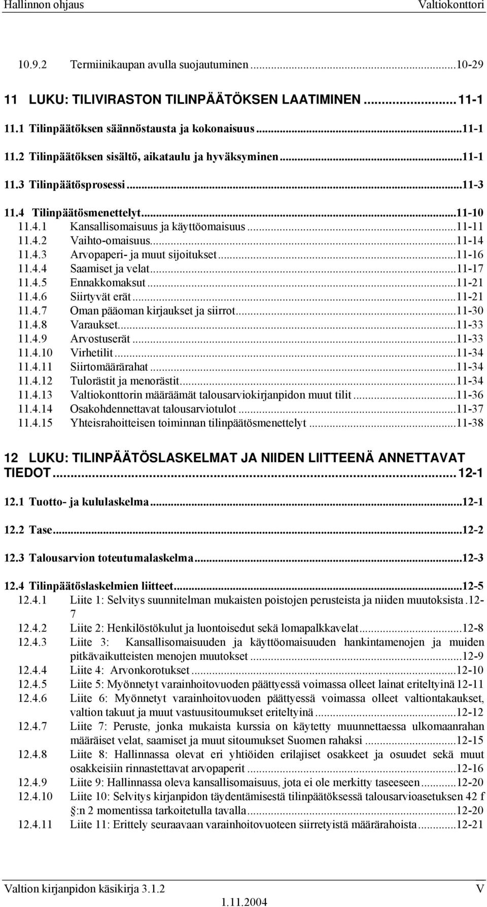 ..11-16 11.4.4 Saamiset ja velat...11-17 11.4.5 Ennakkomaksut...11-21 11.4.6 Siirtyvät erät...11-21 11.4.7 Oman pääoman kirjaukset ja siirrot...11-30 11.4.8 Varaukset...11-33 11.4.9 11.4.10 Arvostuserät.