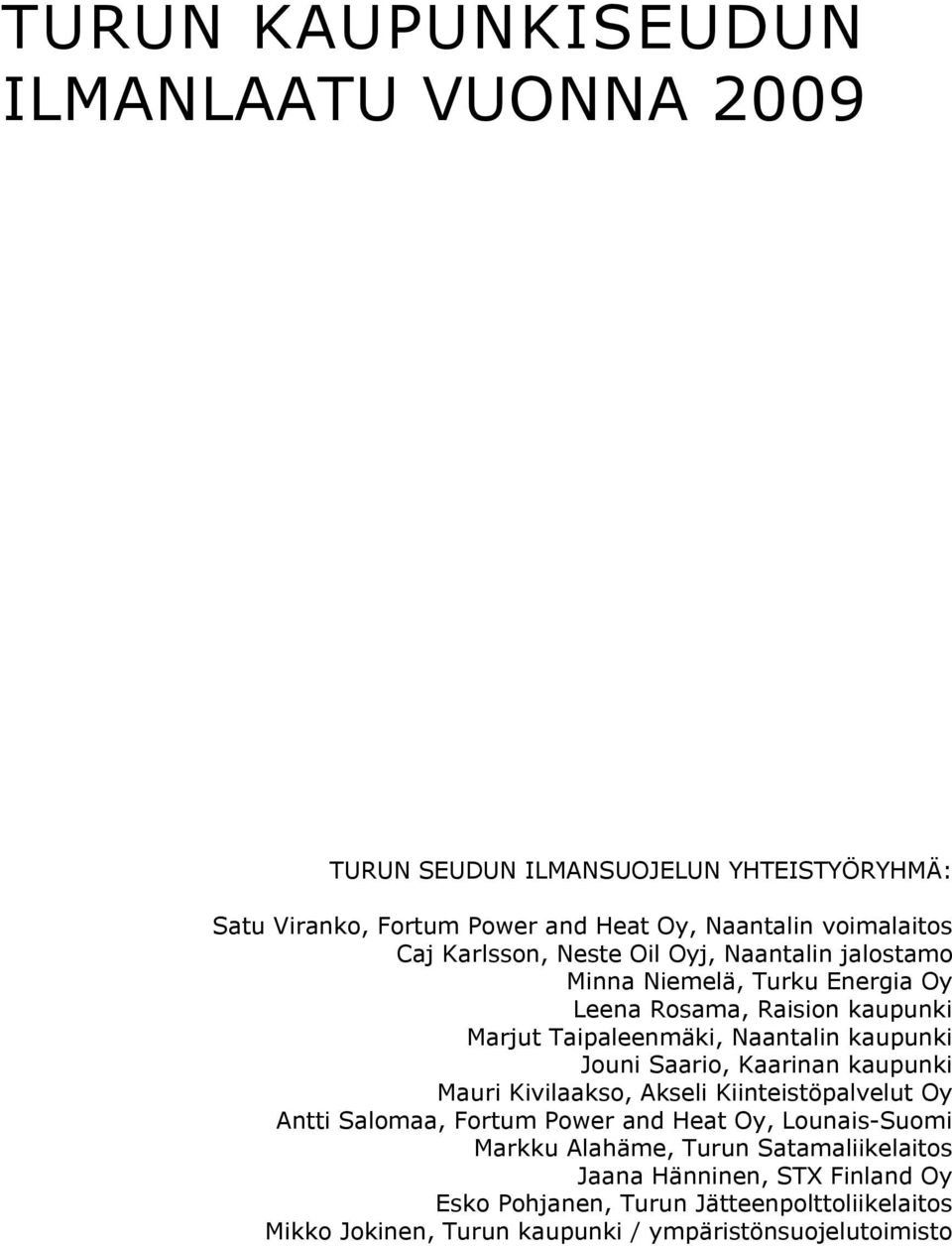 Jouni Saario, Kaarinan kaupunki Mauri Kivilaakso, Akseli Kiinteistöpalvelut Oy Antti Salomaa, Fortum Power and Heat Oy, Lounais-Suomi Markku Alahäme,