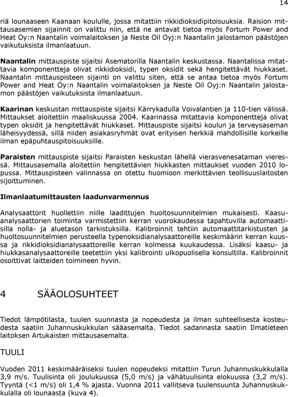 ilmanlaatuun. Naantalin mittauspiste sijaitsi Asematorilla Naantalin keskustassa. Naantalissa mitattavia komponentteja olivat rikkidioksidi, typen oksidit sekä hengitettävät hiukkaset.