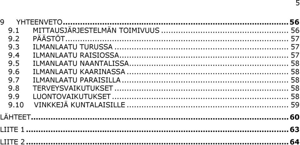 6 ILMANLAATU KAARINASSA... 58 9.7 ILMANLAATU PARAISILLA... 58 9.8 TERVEYSVAIKUTUKSET... 58 9.9 LUONTOVAIKUTUKSET.