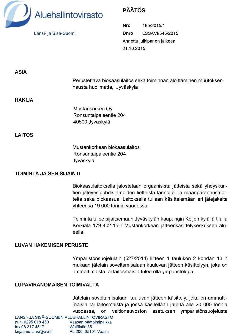 LUVAN HAKEMISEN PERUSTE LUPAVIRANOMAISEN TOIMIVALTA Mustankorkean biokaasulaitos Ronsuntaipaleentie 204 Jyväskylä Biokaasulaitoksella jalostetaan orgaanisista jätteistä sekä yhdyskuntien