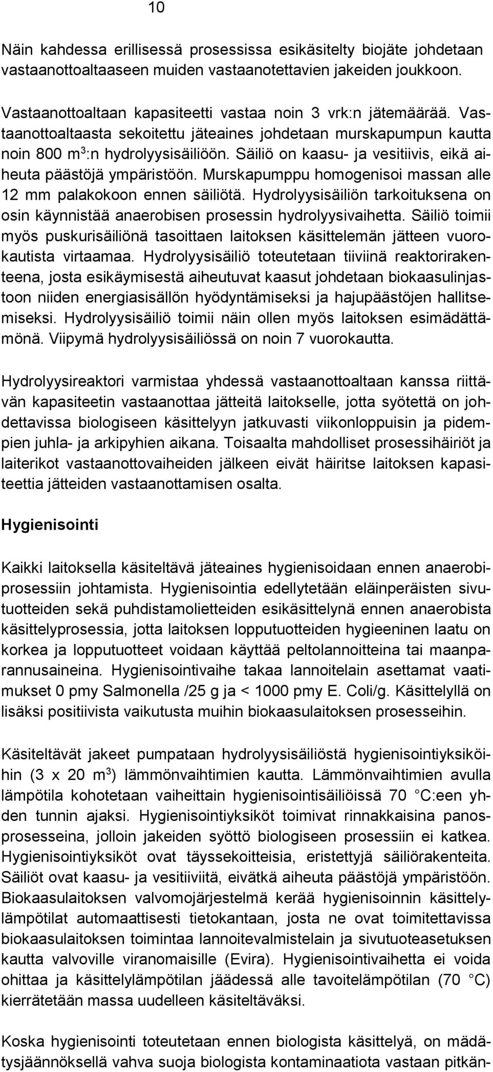 Murskapumppu homogenisoi massan alle 12 mm palakokoon ennen säiliötä. Hydrolyysisäiliön tarkoituksena on osin käynnistää anaerobisen prosessin hydrolyysivaihetta.