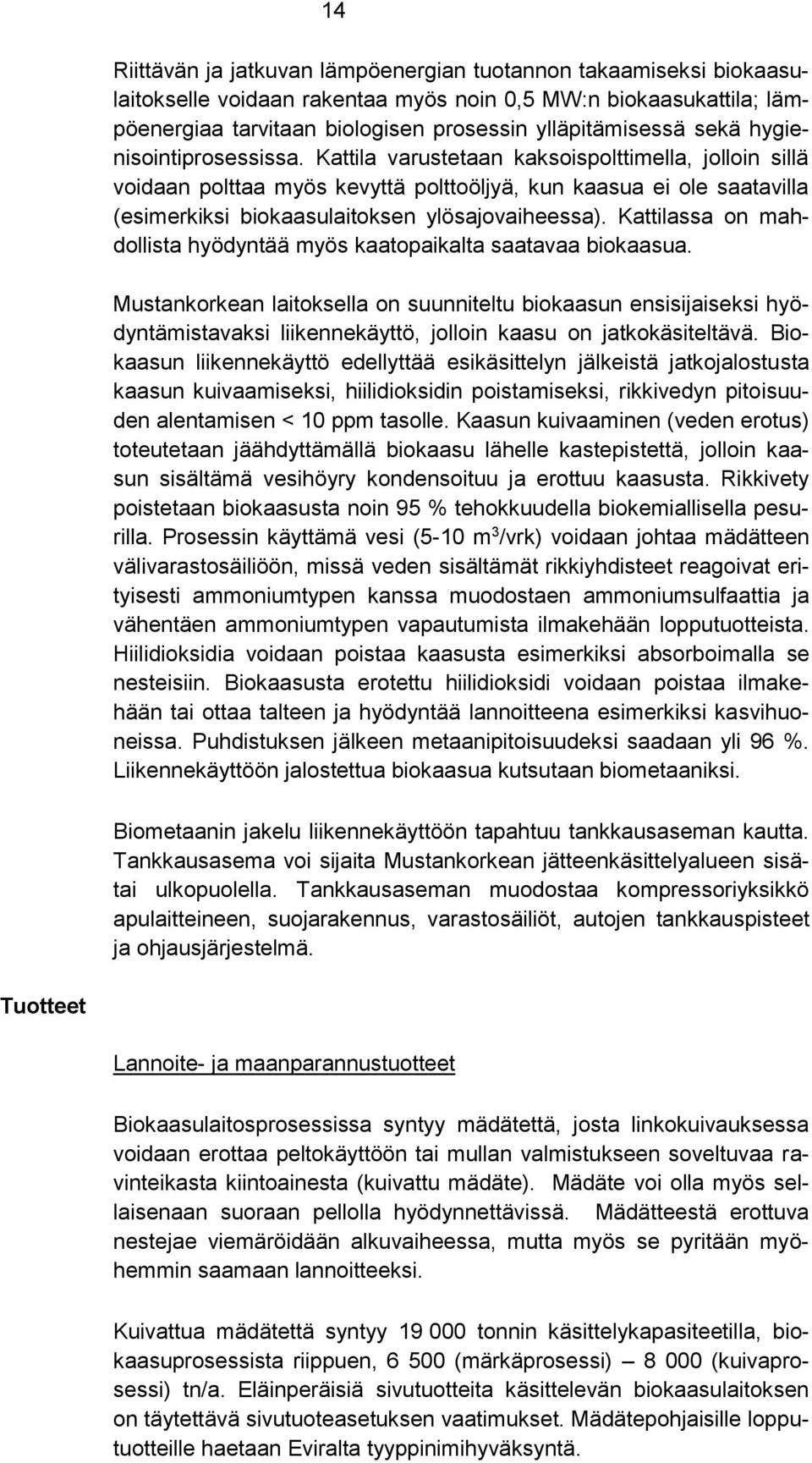 Kattila varustetaan kaksoispolttimella, jolloin sillä voidaan polttaa myös kevyttä polttoöljyä, kun kaasua ei ole saatavilla (esimerkiksi biokaasulaitoksen ylösajovaiheessa).