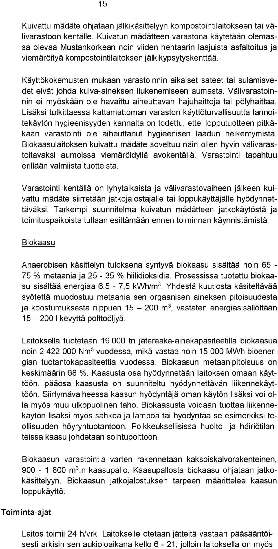 Käyttökokemusten mukaan varastoinnin aikaiset sateet tai sulamisvedet eivät johda kuiva-aineksen liukenemiseen aumasta.