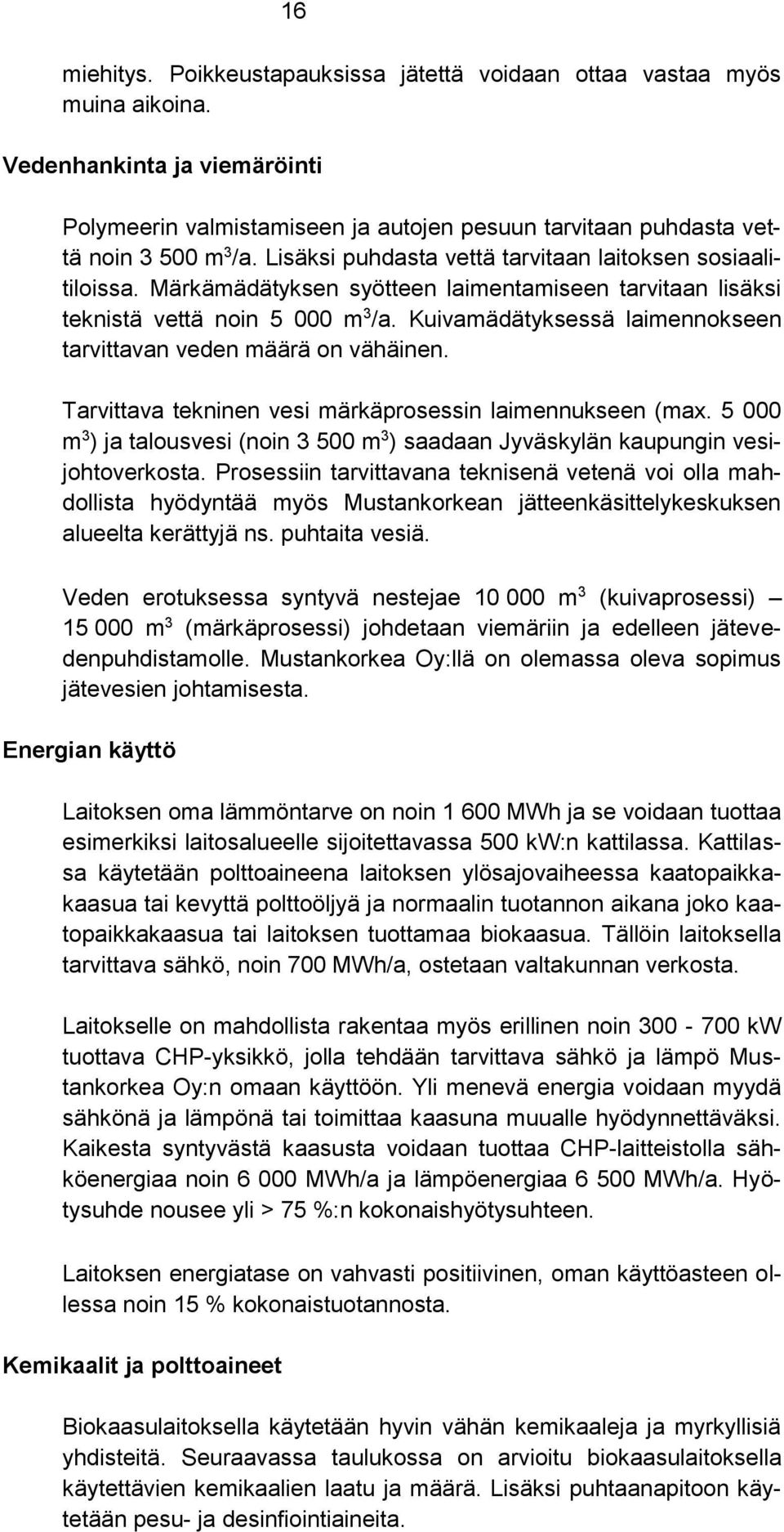 Kuivamädätyksessä laimennokseen tarvittavan veden määrä on vähäinen. Tarvittava tekninen vesi märkäprosessin laimennukseen (max.