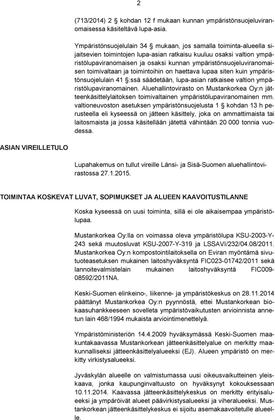 ympäristönsuojeluviranomaisen toimivaltaan ja toimintoihin on haettava lupaa siten kuin ympäristönsuojelulain 41 :ssä säädetään, lupa-asian ratkaisee valtion ympäristölupaviranomainen.