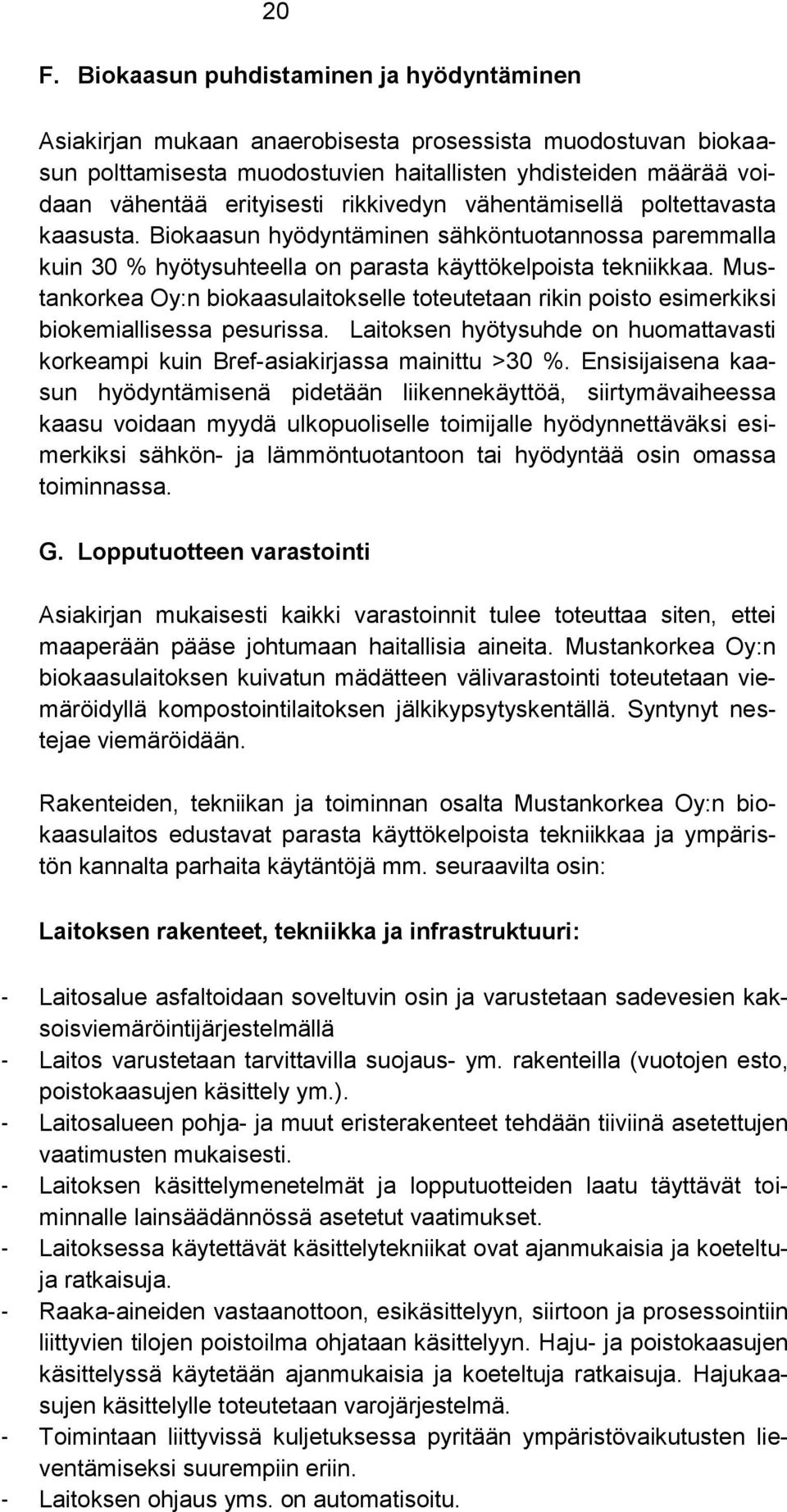 Mustankorkea Oy:n biokaasulaitokselle toteutetaan rikin poisto esimerkiksi biokemiallisessa pesurissa. Laitoksen hyötysuhde on huomattavasti korkeampi kuin Bref-asiakirjassa mainittu >30 %.