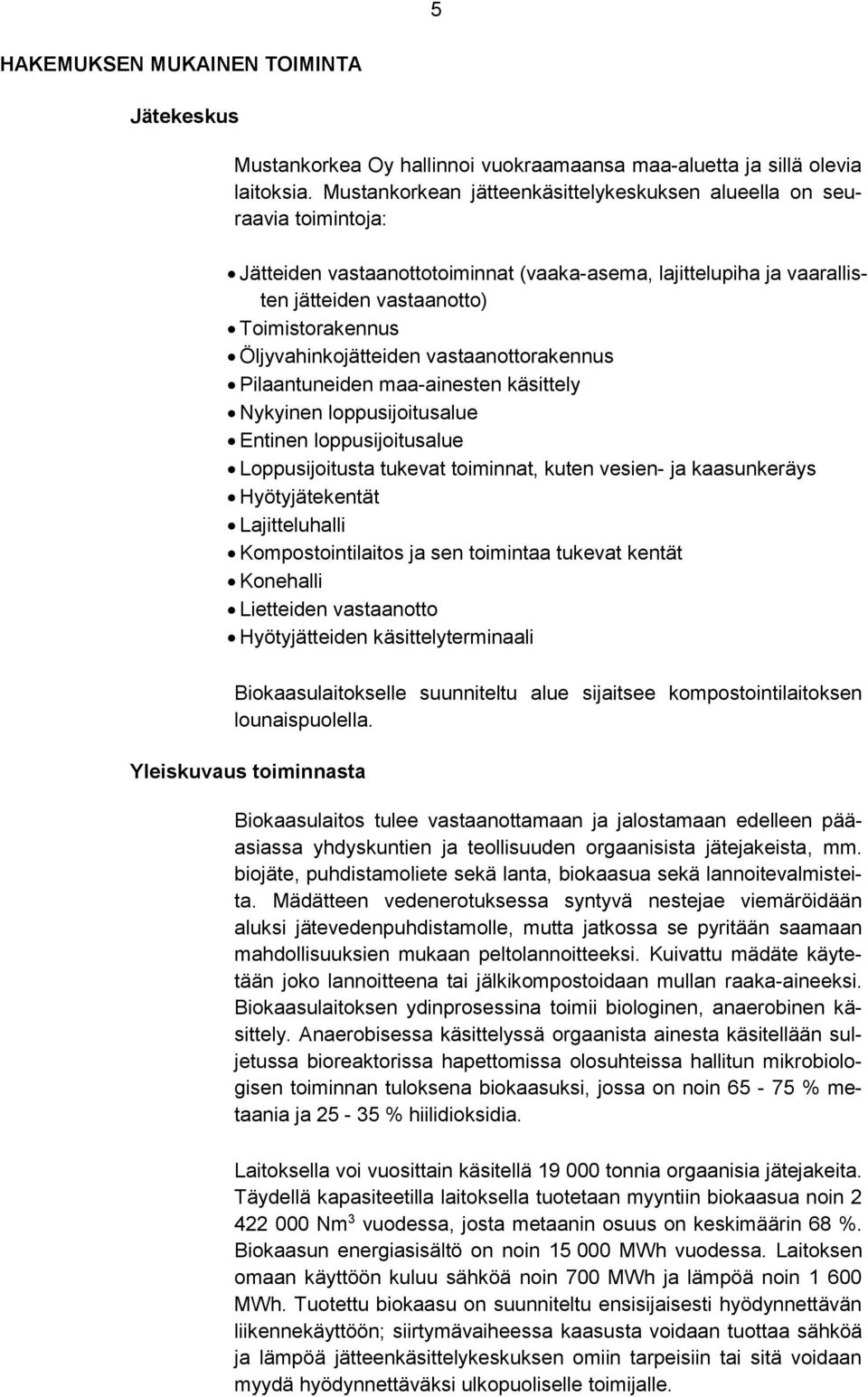 Öljyvahinkojätteiden vastaanottorakennus Pilaantuneiden maa-ainesten käsittely Nykyinen loppusijoitusalue Entinen loppusijoitusalue Loppusijoitusta tukevat toiminnat, kuten vesien- ja kaasunkeräys