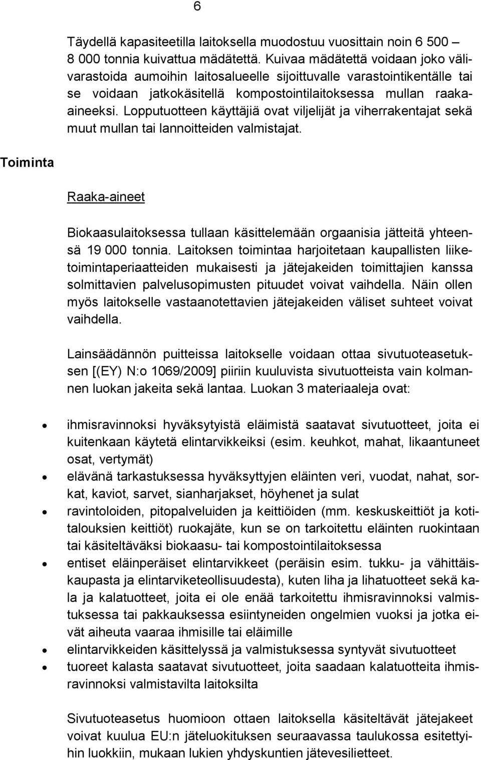 Lopputuotteen käyttäjiä ovat viljelijät ja viherrakentajat sekä muut mullan tai lannoitteiden valmistajat.