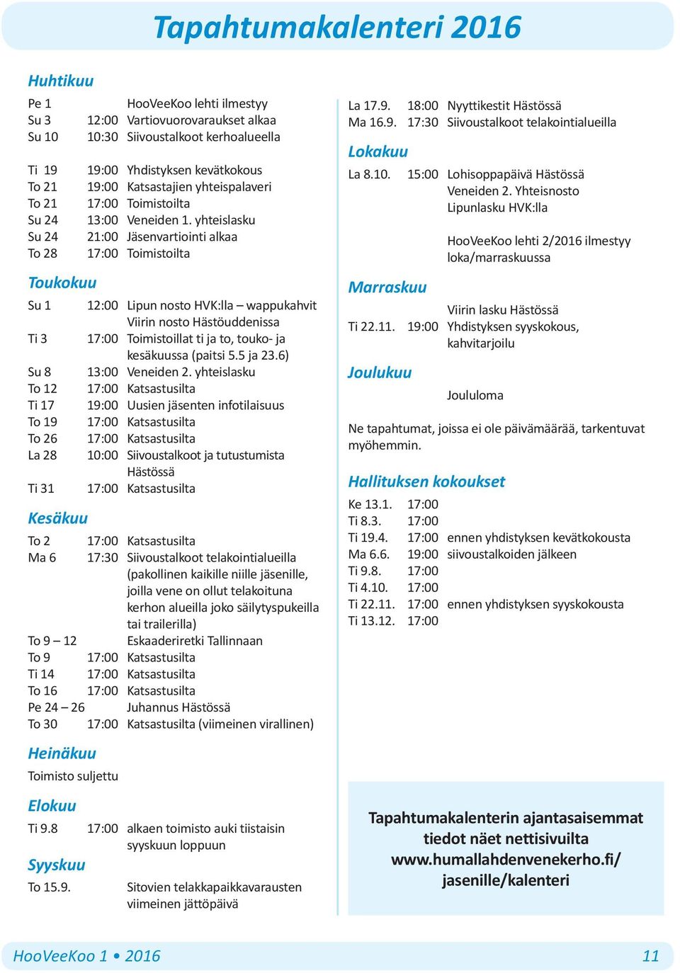 yhteislasku 21:00 Jäsenvartiointi alkaa 17:00 Toimistoilta 12:00 Lipun nosto HVK:lla wappukahvit Viirin nosto Hästöuddenissa 17:00 Toimistoillat ti ja to, touko- ja kesäkuussa (paitsi 5.5 ja 23.