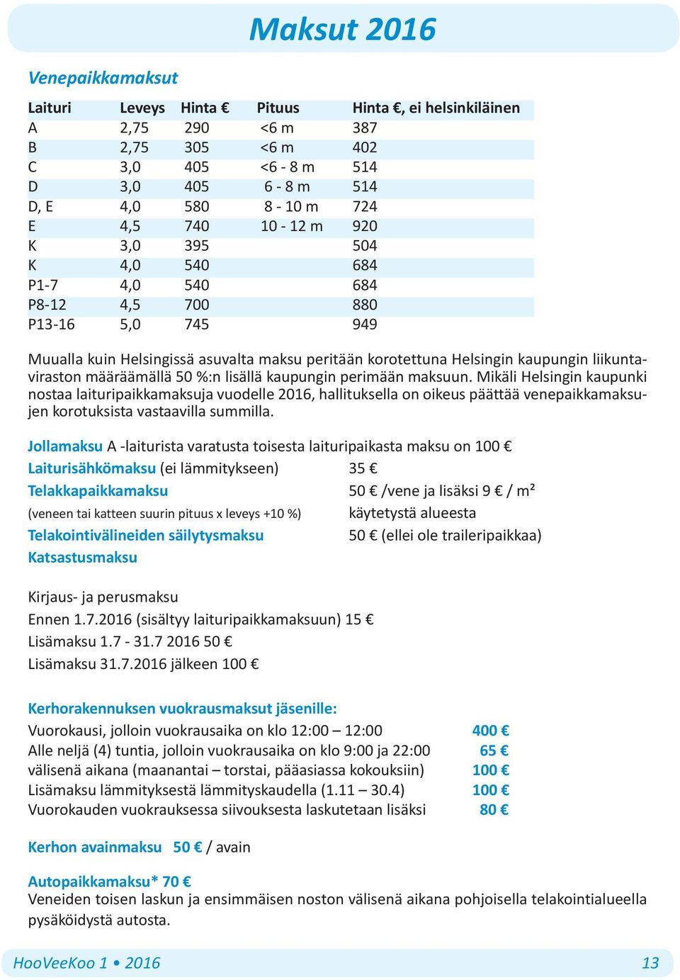 lisällä kaupungin perimään maksuun. Mikäli Helsingin kaupunki nostaa laituripaikkamaksuja vuodelle 2016, hallituksella on oikeus päättää venepaikkamaksujen korotuksista vastaavilla summilla.