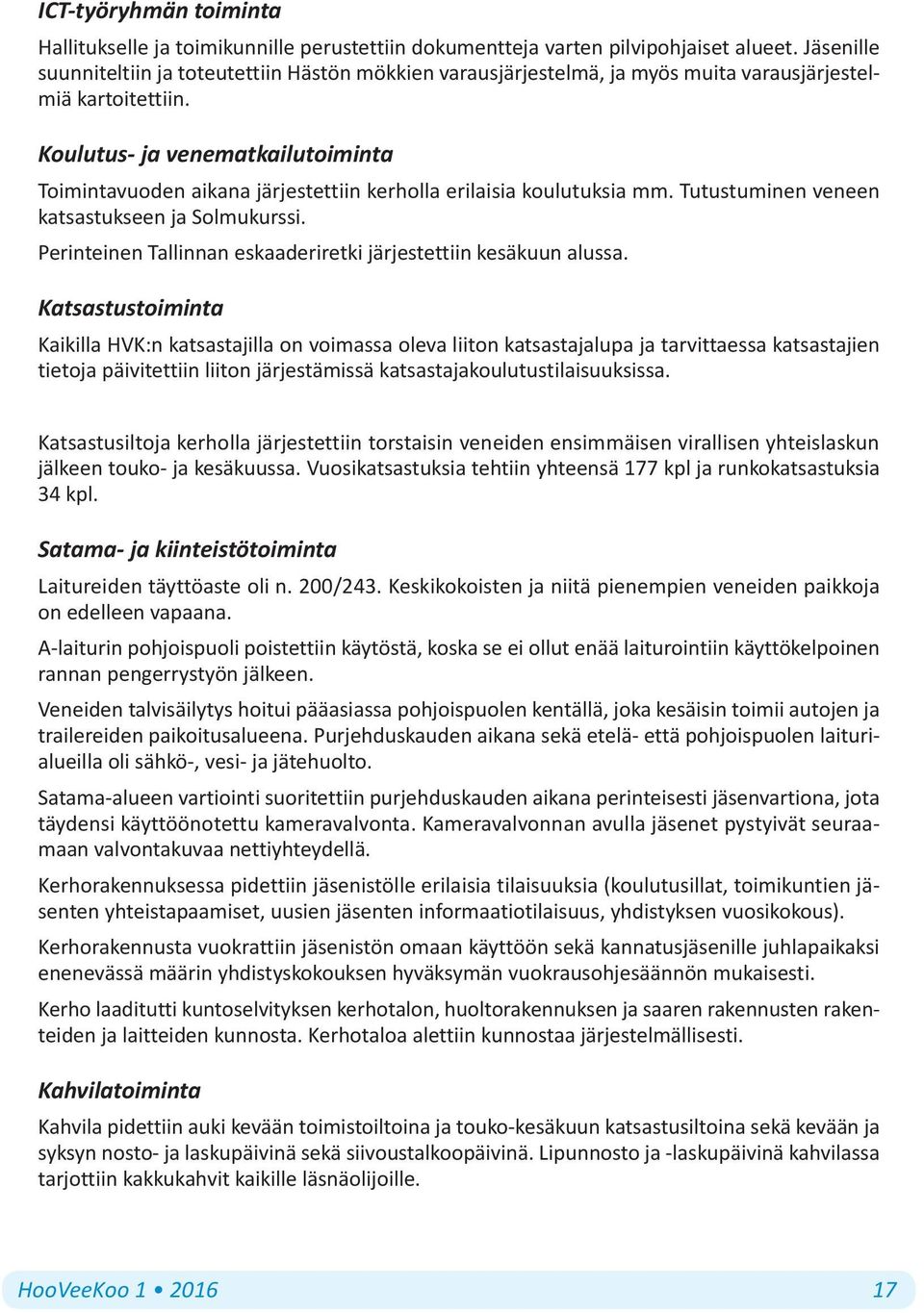 Koulutus- ja venematkailutoiminta Toimintavuoden aikana järjestettiin kerholla erilaisia koulutuksia mm. Tutustuminen veneen katsastukseen ja Solmukurssi.